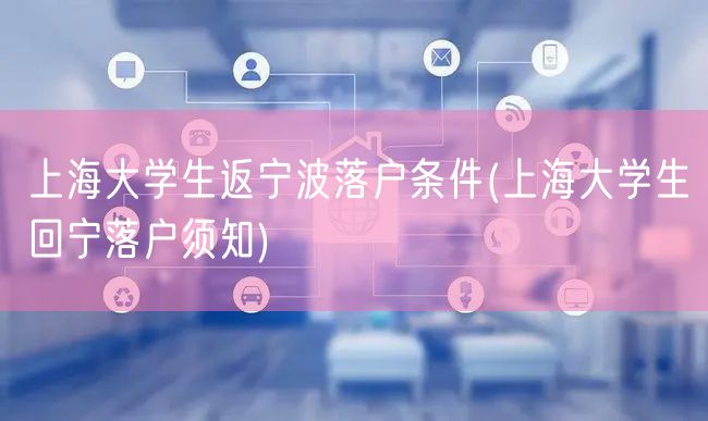 上海大学生返宁波落户条件(上海大学生回宁落户须知)