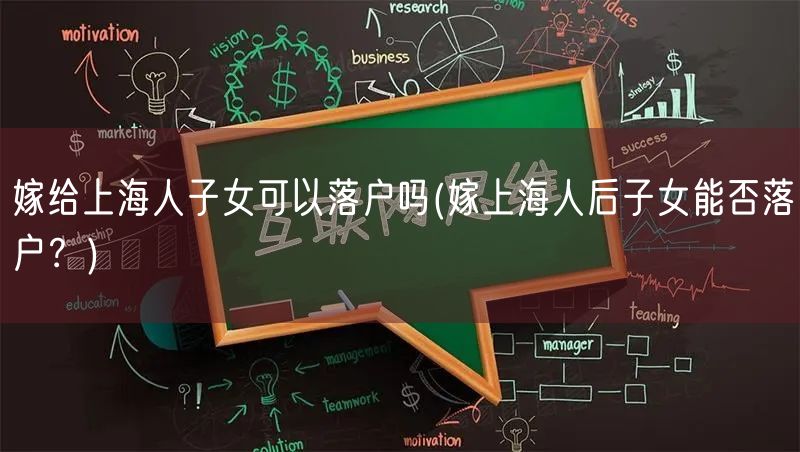 嫁给上海人子女可以落户吗(嫁上海人后子女能否落户？)