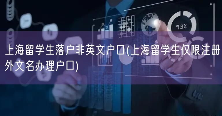 上海留学生落户非英文户口(上海留学生仅限注册外文名办理户口)