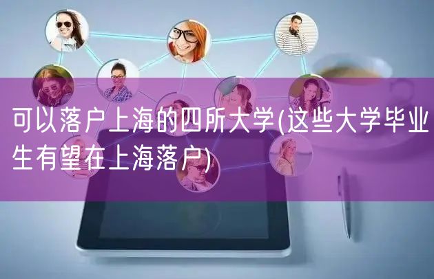 可以落户上海的四所大学(这些大学毕业生有望在上海落户)