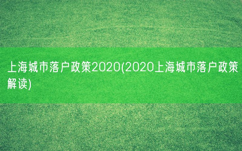 上海城市落户政策2020(2020上海城市落户政策解读)