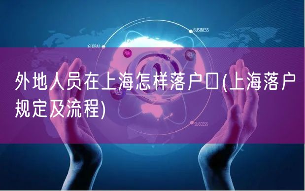 外地人员在上海怎样落户口(上海落户规定及流程)