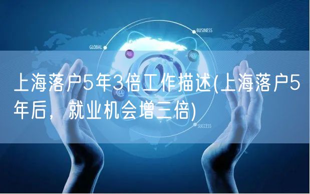上海落户5年3倍工作描述(上海落户5年后，就业机会增三倍)