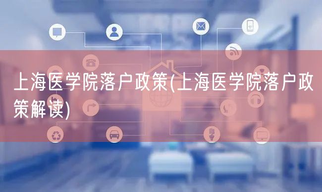 上海医学院落户政策(上海医学院落户政策解读)