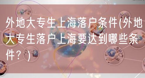 外地大专生上海落户条件(外地大专生落户上海要达到哪些条件？)