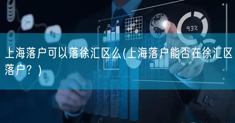上海落户可以落徐汇区么(上海落户能否在徐汇区落户？)