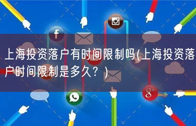 上海投资落户有时间限制吗(上海投资落户时间限制是多久？)