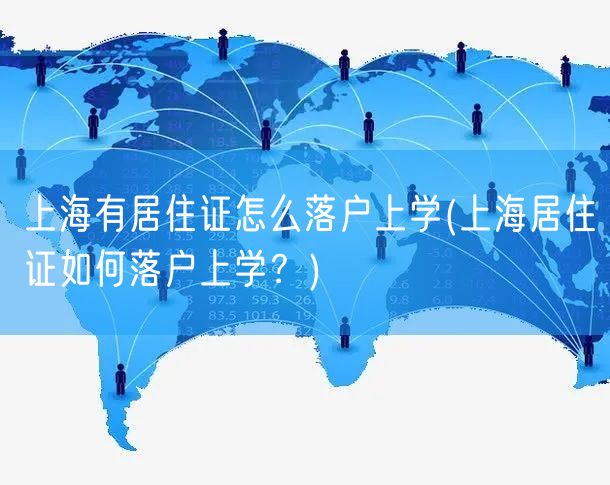 上海有居住证怎么落户上学(上海居住证如何落户上学？)