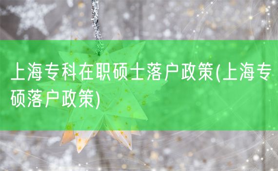 上海专科在职硕士落户政策(上海专硕落户政策)