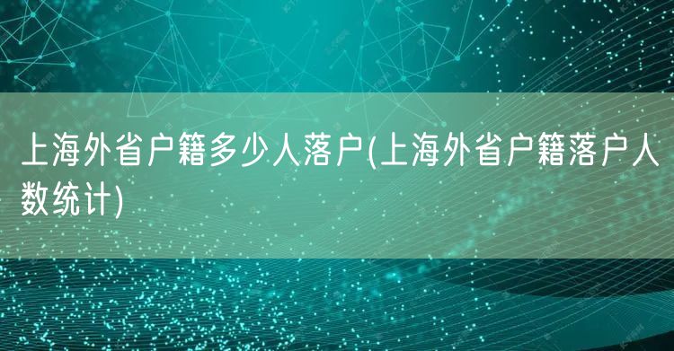 上海外省户籍多少人落户(上海外省户籍落户人数统计)