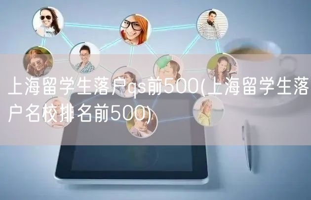 上海留学生落户qs前500(上海留学生落户名校排名前500)