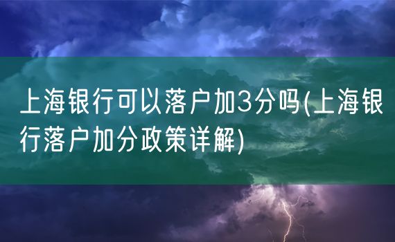 上海银行可以落户加3分吗(上海银行落户加分政策详解)