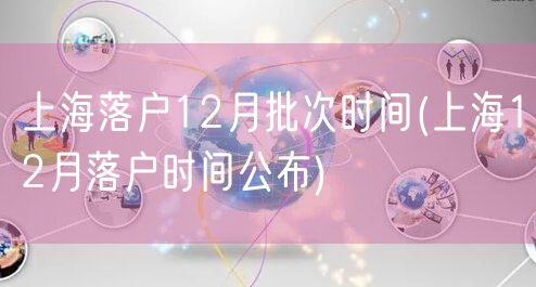 上海落户12月批次时间(上海12月落户时间公布)