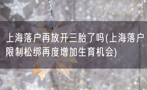 上海落户再放开三胎了吗(上海落户限制松绑再度增加生育机会)
