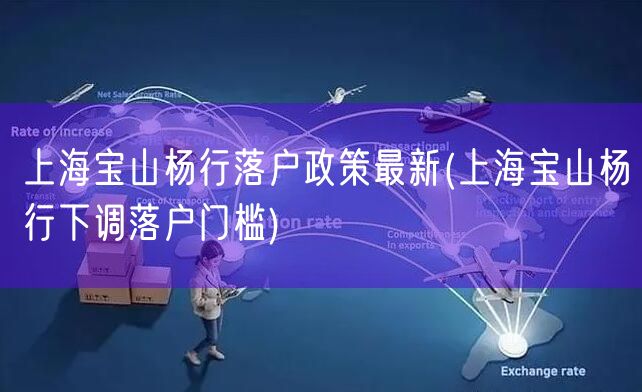 上海宝山杨行落户政策最新(上海宝山杨行下调落户门槛)