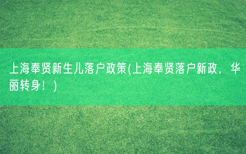 上海奉贤新生儿落户政策(上海奉贤落户新政，华丽转身！)