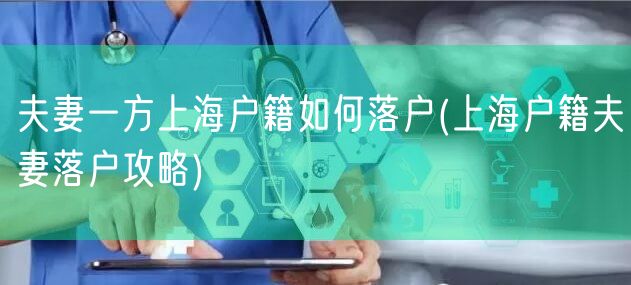 夫妻一方上海户籍如何落户(上海户籍夫妻落户攻略)