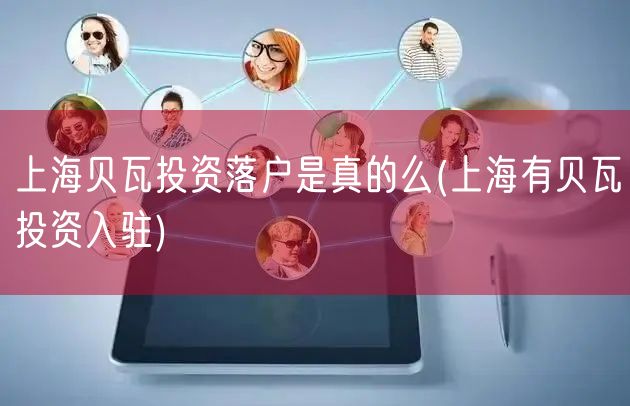 上海贝瓦投资落户是真的么(上海有贝瓦投资入驻)