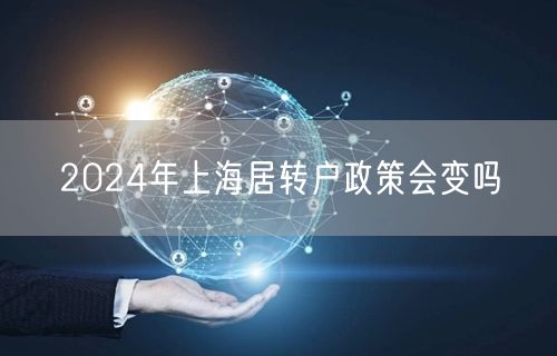 2024年上海居转户政策会变吗